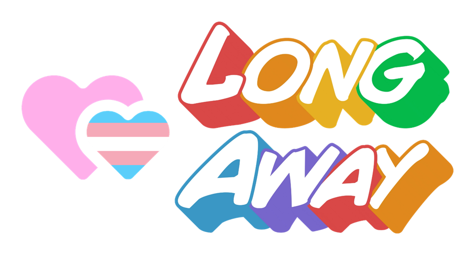 “Long Away” in a comicbook-y font in pride flag colors, next to a pink heart that is kind of hugging a smaller heart in trans pride flag colors